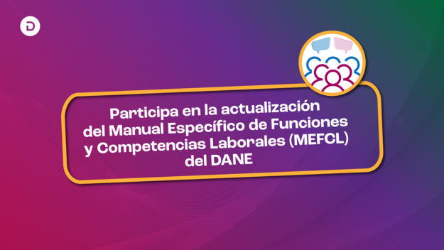 Conozca el proyecto de modificación del Manual Específico de Funciones y Competencias Laborales (MEFCL) del DANE y presente sus observaciones
