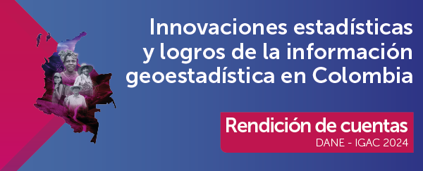 Consulta pública - Rendición de cuentas DANE IGAC 2024 - Innovaciones estadísticas y logros de la información geoestadística en Colombia