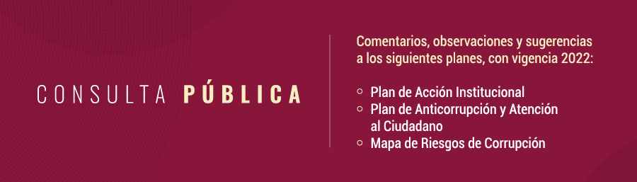 Consulta pública Planes Institucionales formulados y Mapa de Riesgos de Corrupción 2022