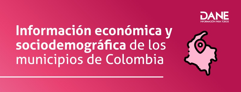 Información económica y sociodemográfica desagregada a nivel municipal