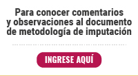 Para conocer comentarios y obsevaciones al documento de metodología de imputación