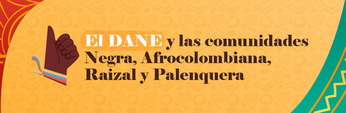 El DANE y las comunidades Negra, Afrocolombiana, Raizal y Palenquera