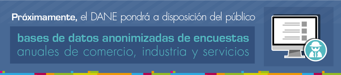 Proximamente, DANE dispondrá de bases de datos anonimizadas de encuestas anuales de comercio, industria, y servicios