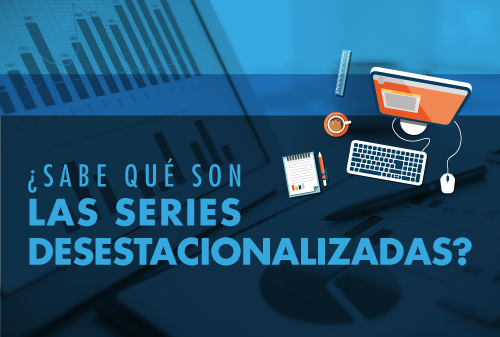 ¿Conoce qué son las series de tiempo y las series desestacionalizadas?